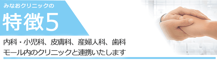 内科・小児科、皮膚科、産婦人科、歯科モール内のクリニックと連携いたします